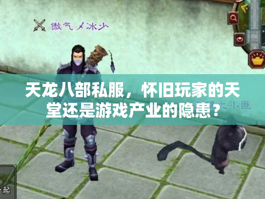 天龙八部私服，怀旧玩家的天堂还是游戏产业的隐患？