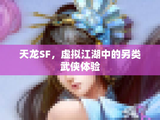 天龙SF，虚拟江湖中的另类武侠体验