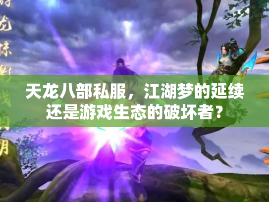 天龙八部私服，江湖梦的延续还是游戏生态的破坏者？