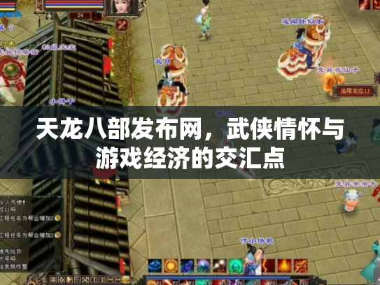 天龙八部发布网，武侠情怀与游戏经济的交汇点