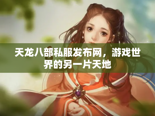 天龙八部私服发布网，游戏世界的另一片天地