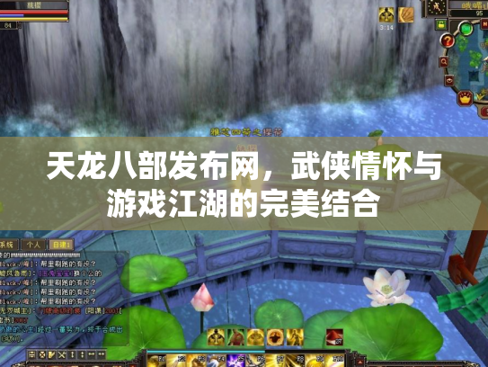 天龙八部发布网，武侠情怀与游戏江湖的完美结合