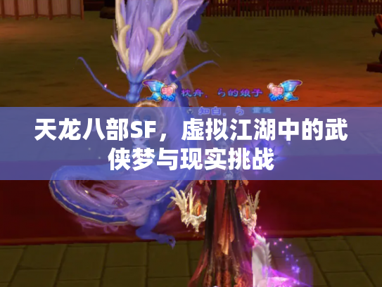 天龙八部SF，虚拟江湖中的武侠梦与现实挑战