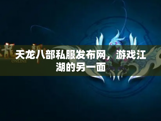 天龙八部私服发布网，游戏江湖的另一面