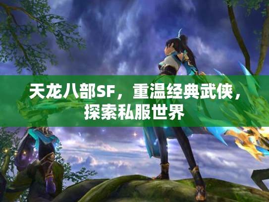 天龙八部SF，重温经典武侠，探索私服世界