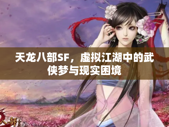 天龙八部SF，虚拟江湖中的武侠梦与现实困境