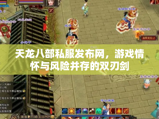 天龙八部私服发布网，游戏情怀与风险并存的双刃剑