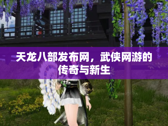 天龙八部发布网，武侠网游的传奇与新生