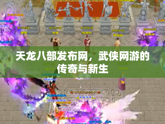 天龙八部发布网，武侠网游的传奇与新生