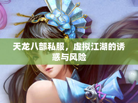 天龙八部私服，虚拟江湖的诱惑与风险