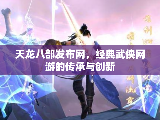 天龙八部发布网，经典武侠网游的传承与创新