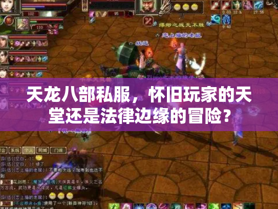 天龙八部私服，怀旧玩家的天堂还是法律边缘的冒险？