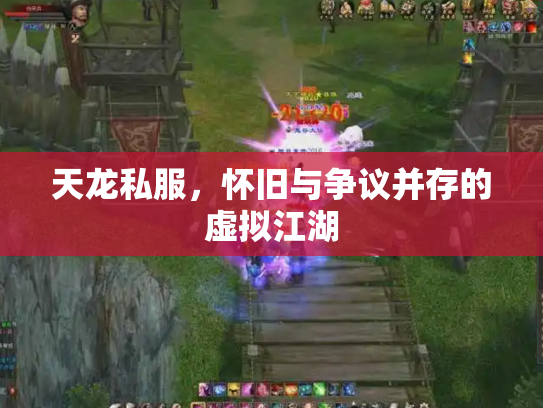 天龙私服，怀旧与争议并存的虚拟江湖