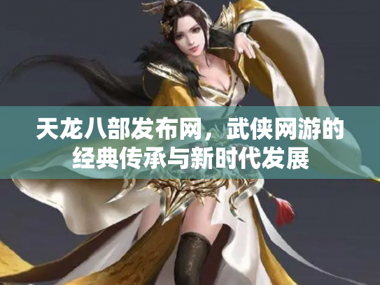 天龙八部发布网，武侠网游的经典传承与新时代发展