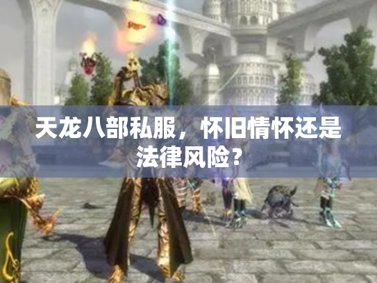 天龙八部私服，怀旧情怀还是法律风险？