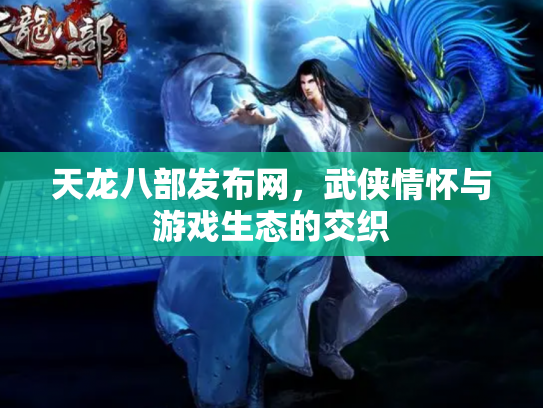 天龙八部发布网，武侠情怀与游戏生态的交织
