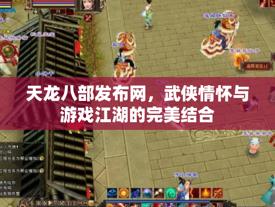 天龙八部发布网，武侠情怀与游戏江湖的完美结合