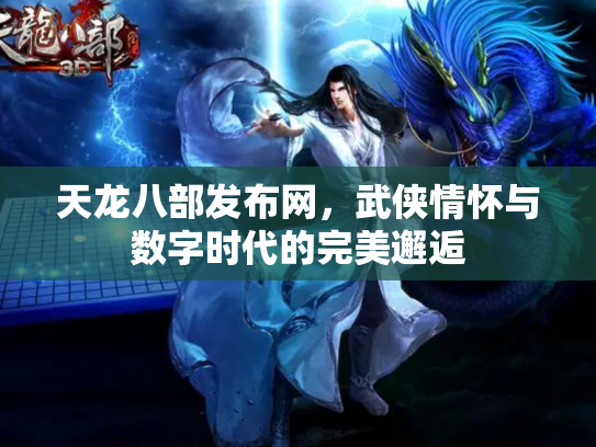 天龙八部发布网，武侠情怀与数字时代的完美邂逅