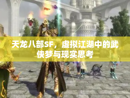 天龙八部SF，虚拟江湖中的武侠梦与现实思考