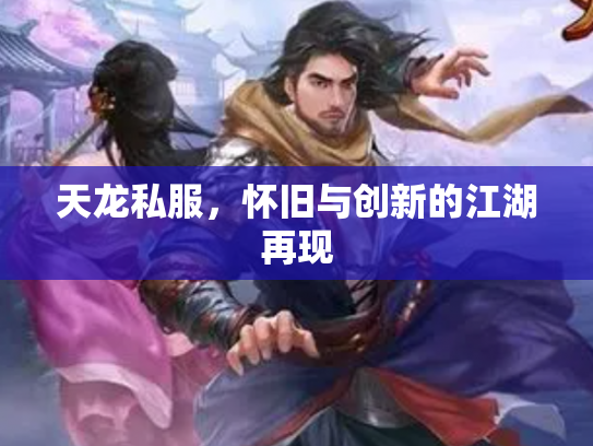 天龙私服，怀旧与创新的江湖再现