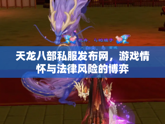 天龙八部私服发布网，游戏情怀与法律风险的博弈