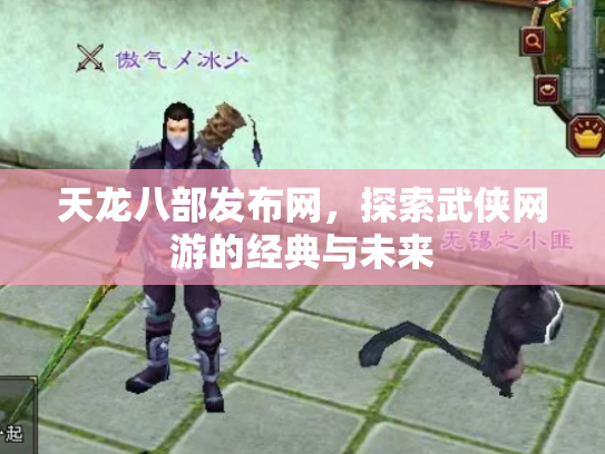 天龙八部发布网，探索武侠网游的经典与未来