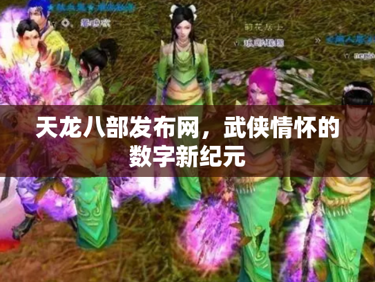 天龙八部发布网，武侠情怀的数字新纪元