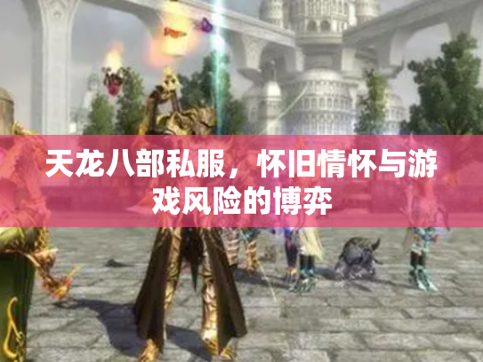 天龙八部私服，怀旧情怀与游戏风险的博弈