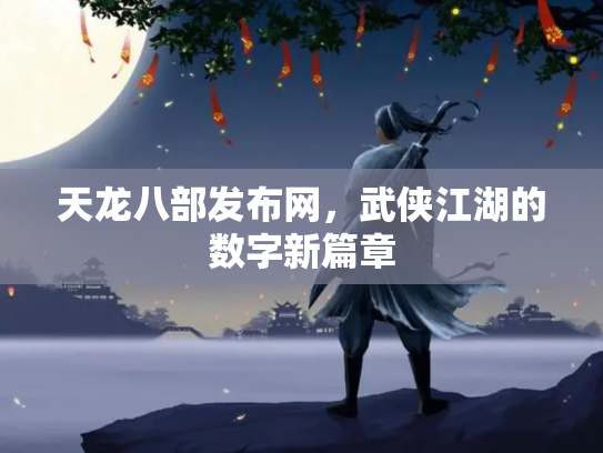 天龙八部发布网，武侠江湖的数字新篇章