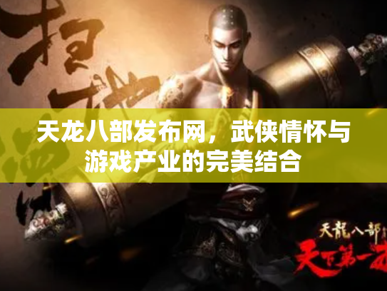 天龙八部发布网，武侠情怀与游戏产业的完美结合