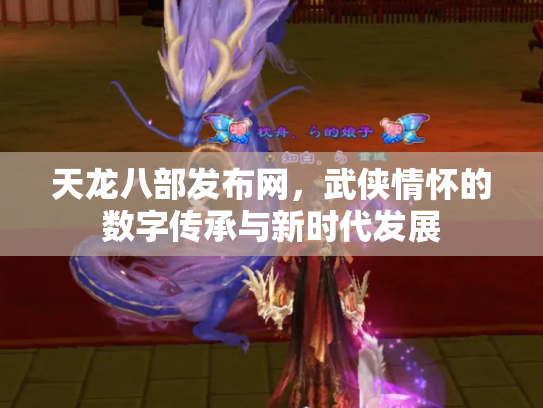 天龙八部发布网，武侠情怀的数字传承与新时代发展