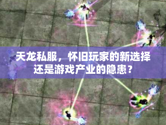 天龙私服，怀旧玩家的新选择还是游戏产业的隐患？