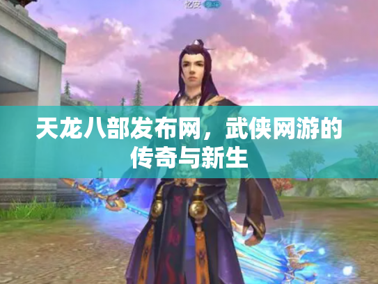 天龙八部发布网，武侠网游的传奇与新生