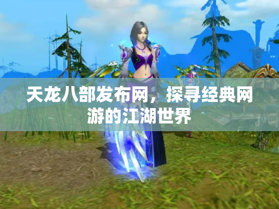天龙八部发布网，探寻经典网游的江湖世界