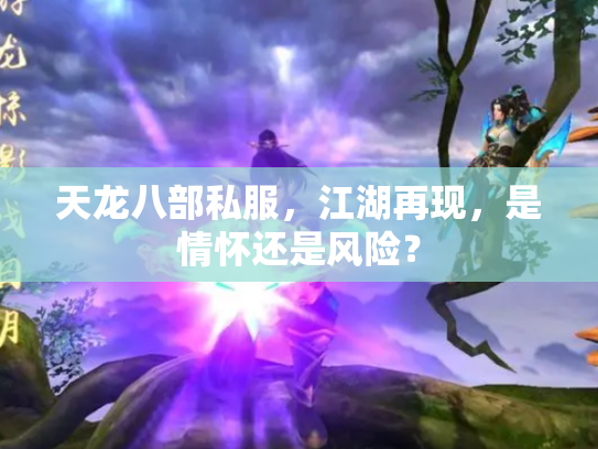 天龙八部私服，江湖再现，是情怀还是风险？