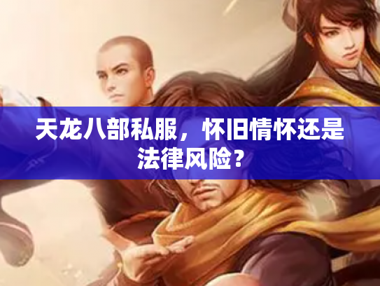 天龙八部私服，怀旧情怀还是法律风险？