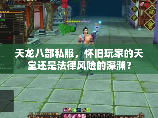 天龙八部私服，怀旧玩家的天堂还是法律风险的深渊？