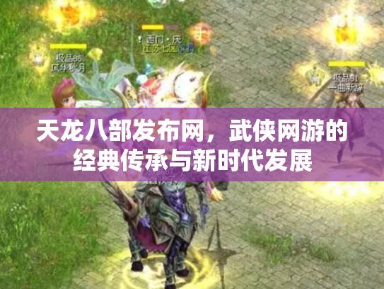 天龙八部发布网，武侠网游的经典传承与新时代发展