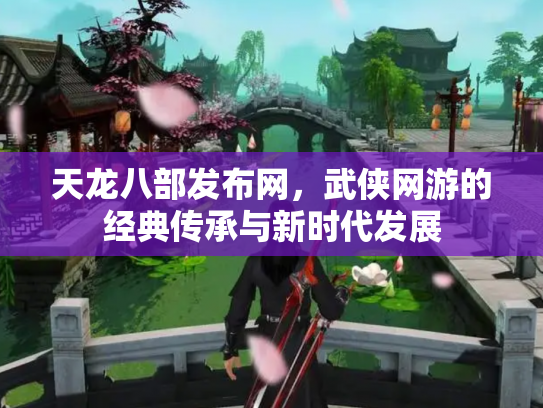 天龙八部发布网，武侠网游的经典传承与新时代发展