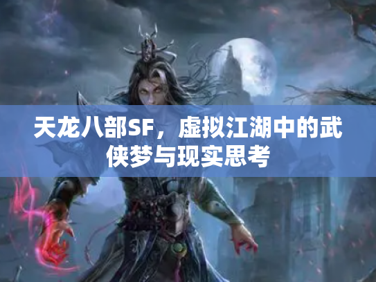 天龙八部SF，虚拟江湖中的武侠梦与现实思考