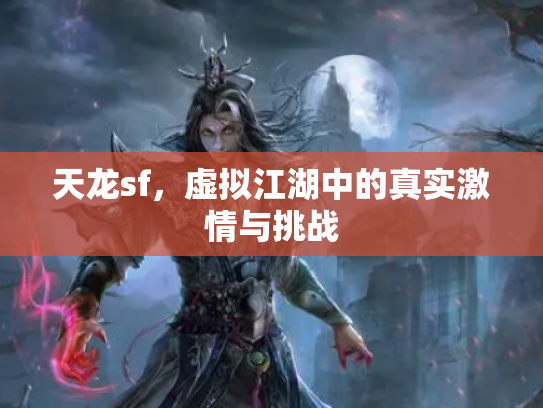 天龙sf，虚拟江湖中的真实激情与挑战