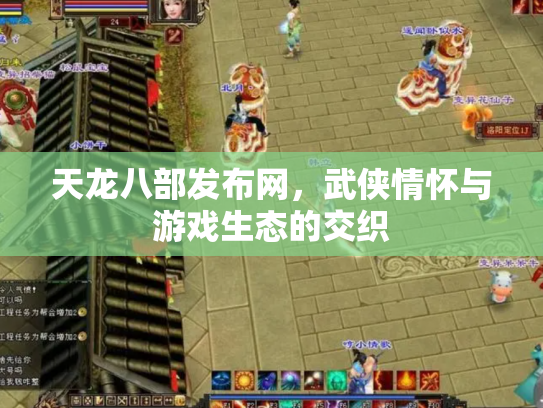 天龙八部发布网，武侠情怀与游戏生态的交织