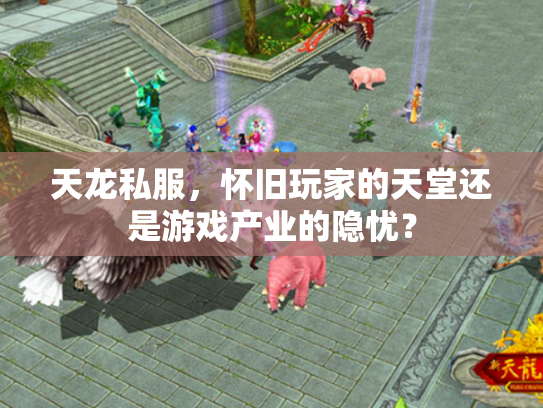 天龙私服，怀旧玩家的天堂还是游戏产业的隐忧？
