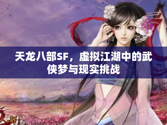 天龙八部SF，虚拟江湖中的武侠梦与现实挑战