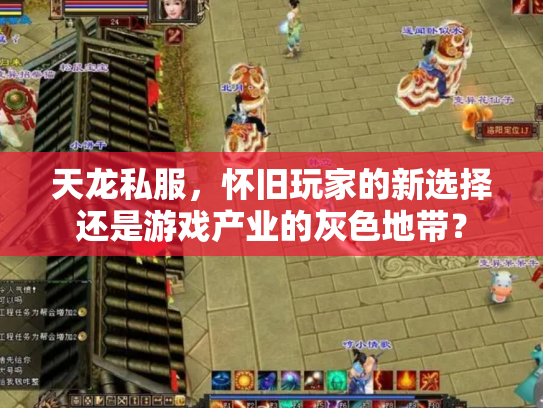 天龙私服，怀旧玩家的新选择还是游戏产业的灰色地带？