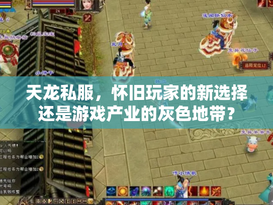 天龙私服，怀旧玩家的新选择还是游戏产业的灰色地带？