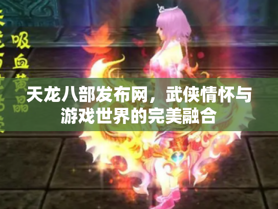 天龙八部发布网，武侠情怀与游戏世界的完美融合
