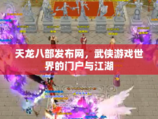 天龙八部发布网，武侠游戏世界的门户与江湖