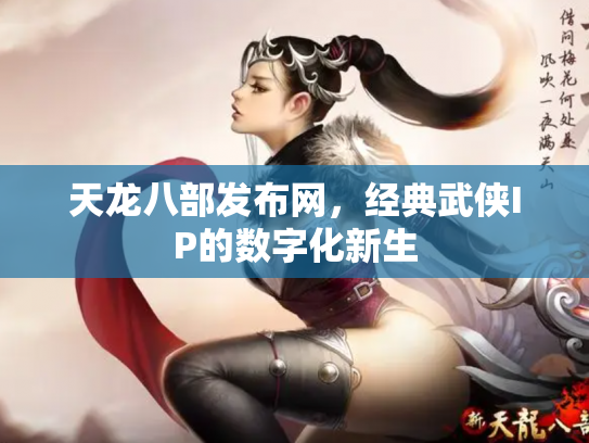 天龙八部发布网，经典武侠IP的数字化新生