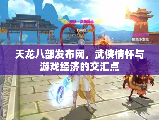 天龙八部发布网，武侠情怀与游戏经济的交汇点